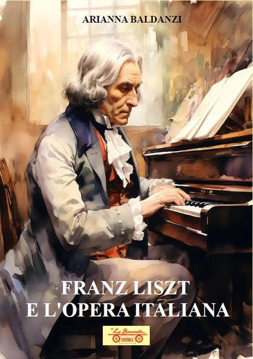 Franz Liszt e l'opera italiana. Con QR Code - Arianna Baldanzi - copertina