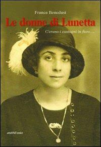 Le donne di Lunetta. C'erano i castagni in fiore... - Franca Benedusi - copertina