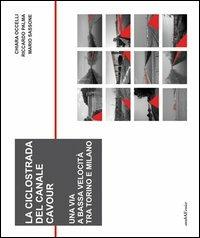 La ciclostrada del canale Cavour. Una via a bassa velocità tra Torino e Milano - Chiara L. M. Occelli,Riccardo Palma,Mario Sassone - copertina
