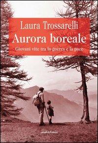 Aurora boreale. Giovani vite tra la guerra e la pace - Laura Trossarelli - copertina