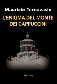 L'enigma del monte dei cappuccini - Maurizio Ternavasio - copertina