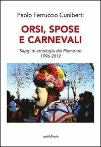 Orsi, spose e carnevali. Saggi di etnologia del Piemonte 1996-2012 - Paolo Ferruccio Cuniberti - copertina