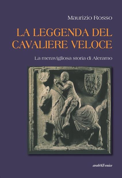 La leggenda del cavaliere veloce. La meravigliosa storia di Aleramo - Maurizio Rosso - copertina