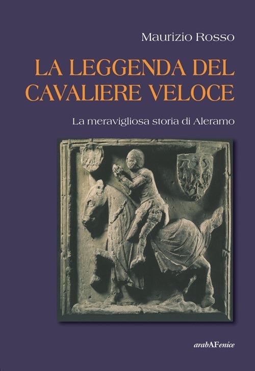 La leggenda del cavaliere veloce. La meravigliosa storia di Aleramo - Maurizio Rosso - copertina