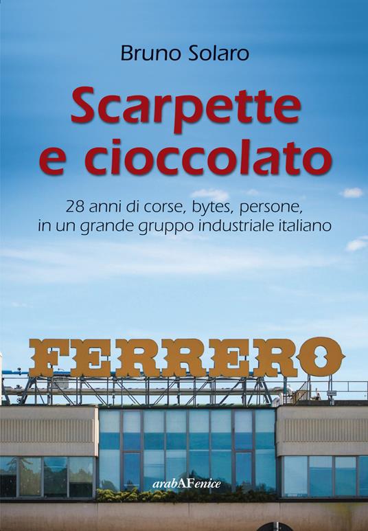 Scarpette e cioccolato. 28 anni di corse, bytes, persone, in un grande gruppo industriale italiano - Bruno Solaro - copertina