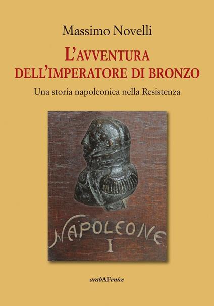 L'avventura dell'imperatore di bronzo. Una storia napoleonica nella Resistenza - Massimo Novelli - copertina