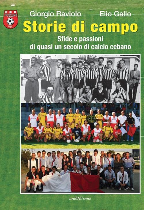 Storie di campo. Sfide e passioni di quasi un secolo di calcio cebano - Giorgio Raviolo,Elio Gallo - copertina
