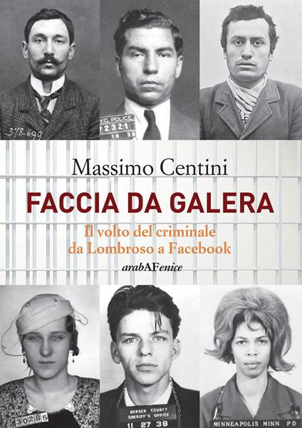 Faccia da galera. Il volto del criminale da Lombroso a Facebook - Massimo Centini - copertina