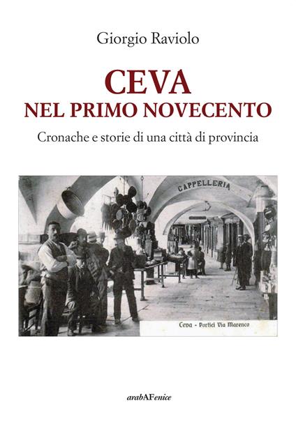Ceva. Nel primo Novecento. Cronache e storie di una città di provincia - Giorgio Raviolo - copertina