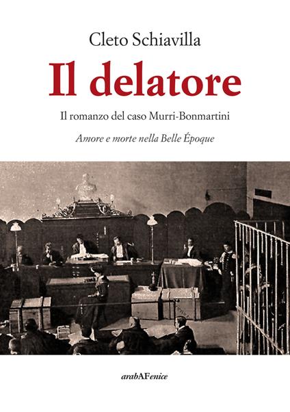 Il delatore. Il romanzo del caso Murri-Bonmartini. Amore e morte nella Belle Époque - Cleto Schiavilla - copertina