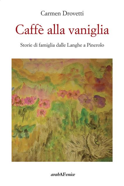 Caffè alla vaniglia. Storie di famiglia dalle Langhe a Pinerolo - Carmen Drovetti - copertina