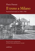 Il treno a Milano. Stazioni ferroviarie tra ’800 e ’900