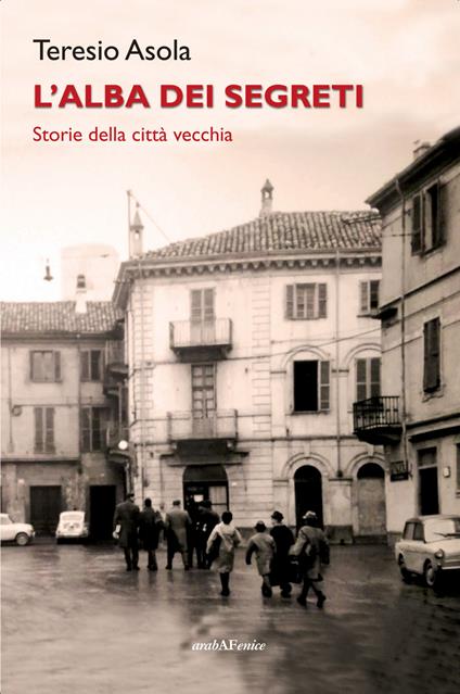 L'alba dei segreti. Storie della città vecchia - Teresio Asola - copertina