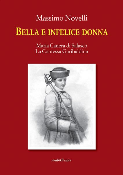 Bella e infelice donna. Maria Canera di Salasco. La contessa garibaldina - Massimo Novelli - copertina
