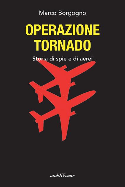 Operazione Tornado. Storia di spie e di aerei - Marco Borgogno - copertina