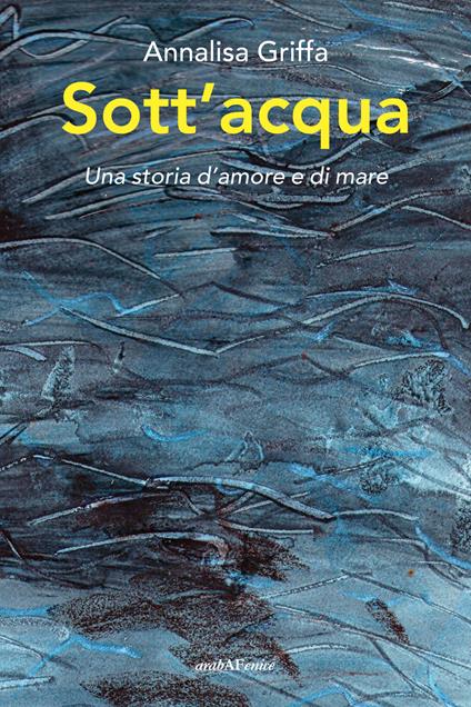 Sott'acqua. Una storia d'amore e di mare - Annalisa Griffa - copertina
