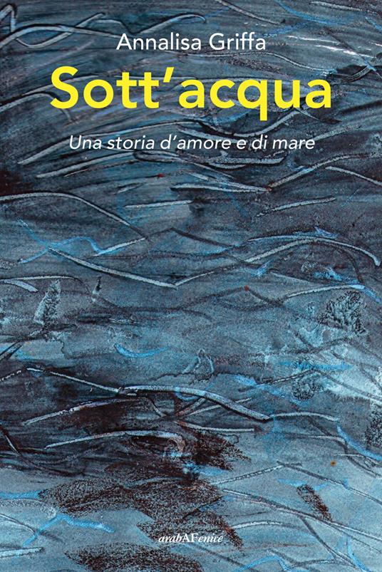 Sott'acqua. Una storia d'amore e di mare - Annalisa Griffa - copertina
