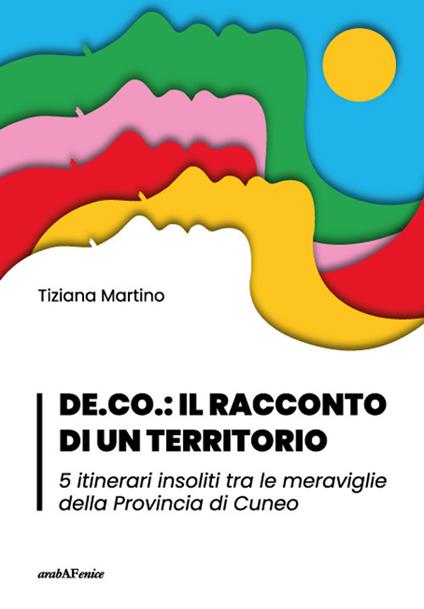 DE.CO.: il racconto di un territorio 5 itinerari insoliti tra le meraviglie della Provincia di Cuneo - Tiziana Martino - copertina
