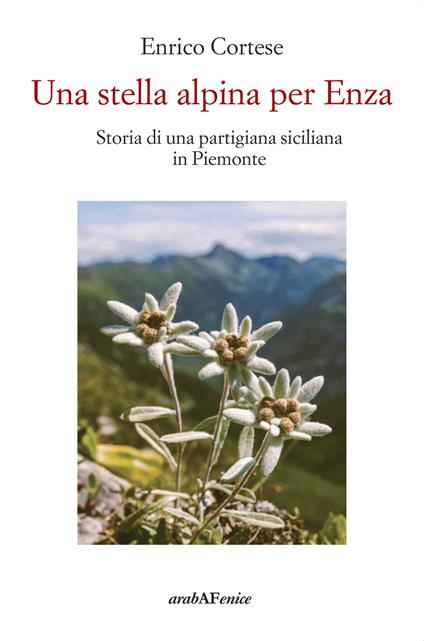 Una stella alpina per Enza. Storia di una partigiana siciliana in Piemonte - Enrico Cortese - copertina