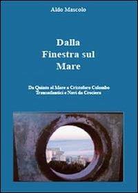Dalla finestra sul mare. Da Quinto al Mare a Cristoforo Colombo ai transtlantici e navi da crociera - Aldo Mascolo - copertina