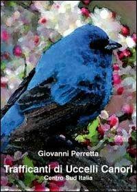 Trafficanti di ucelli canori. Centro sud Italia - Giovanni Perretta - copertina