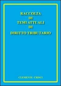 Raccolta di temi attuali di diritto tributario - Clemente Crisci - copertina