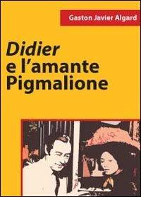 Didier e l'amante pigmalione - Gaston Javier Algard - copertina