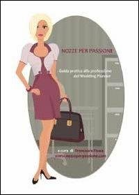 Nozze per passione. Guida pratica alla professione del wedding planner - Francesca Pesce - copertina