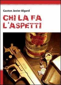 Chi la fà, l'aspetti - Gaston Javier Algard - copertina