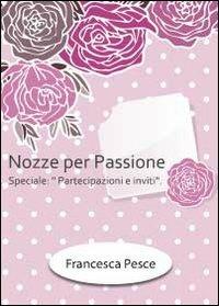 Nozze per passione. Speciale partecipazioni e inviti - Francesca Pesce - copertina