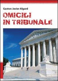 Omicidi in tribunale - Gaston Javier Algard - copertina
