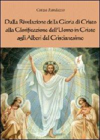 Dalla rivelazione di Cristo alla glorificazione dell'uomo in Cristo agli albori del cristianesimo - Cinzia Randazzo - copertina