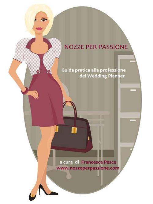 Nozze per passione. Guida pratica alla professione del wedding planner - Francesca Pesce - ebook