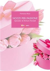 Nozze per passione. Speciale finiture floreali - Francesca Pesce - ebook