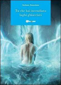 Tu che hai incendiato laghi ghiacciati - Stefano Stanzione - copertina