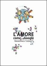 L' amore come Google - Massimiliano Tortoioli - copertina