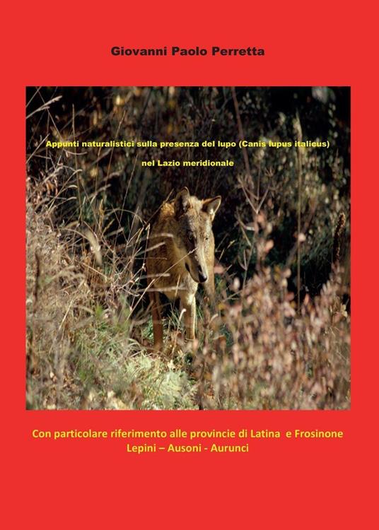 Appunti naturalistici sulla presenza del lupo (Canis lupus italicus) nel Lazio meridionale - Giovanni Perretta,Petra Diamanti - copertina
