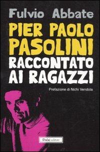 Pier Paolo Pasolini raccontato ai ragazzi - Fulvio Abbate - copertina