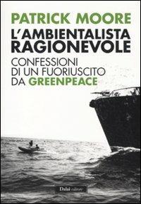 L' ambientalista ragionevole. Confessioni di un fuoriuscito da Greenpeace - Patrick Moore - 5