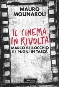 Il cinema in rivolta. Marco Bellocchio e i pugni in tasca - Mauro Molinaroli - copertina
