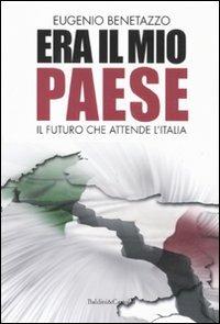 Era il mio Paese. Il futuro che attende l'Italia - Eugenio Benetazzo - 3