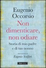 Non dimenticare, non odiare. Storia di mio padre e di tuo nonno