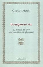 Buongiorno vita. La bellezza del Verbo nella crisi del mondo globalizzato