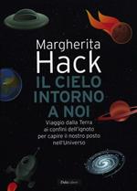 Il cielo intorno a noi. Viaggio dalla Terra ai confini dell'ignoto per capire il nostro posto nell'Universo