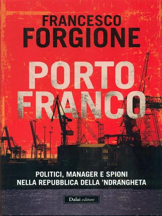 Porto franco. Politici, manager e spioni nella repubblica della 'ndrangheta - Francesco Forgione - 6