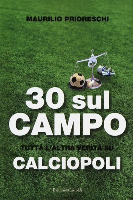 30 sul campo. Tutta l'altra verità su calciopoli - Maurilio Prioreschi - 6