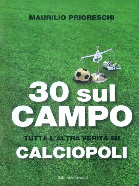 30 sul campo. Tutta l'altra verità su calciopoli - Maurilio Prioreschi - 3