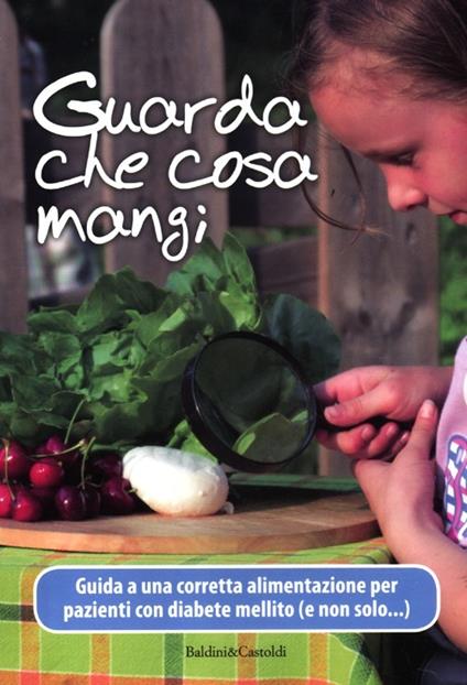 Guarda che cosa mangi. Guida a una corretta alimentazione per pazienti con diabete mellito (e non solo...) - copertina