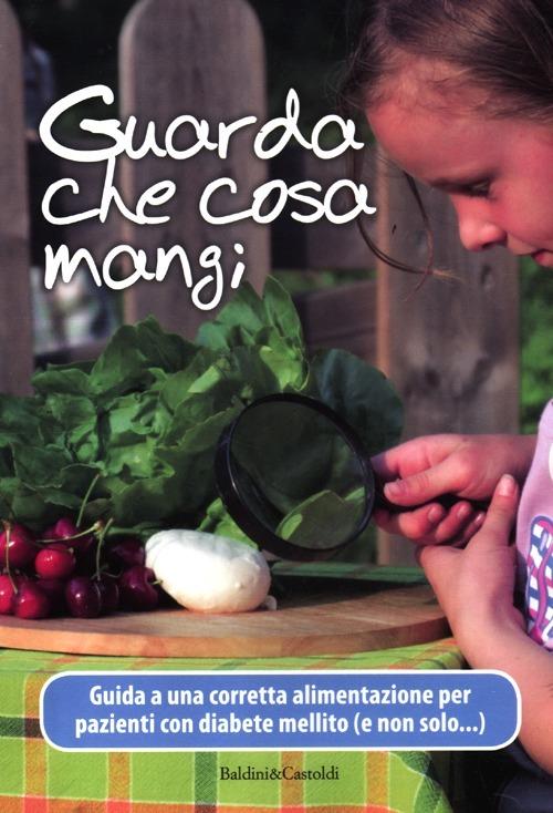 Guarda che cosa mangi. Guida a una corretta alimentazione per pazienti con diabete mellito (e non solo...) - copertina