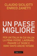 Un Paese migliore. Per un'Italia in cui valga la pena vivere, lavorare, pagare le tasse e ogni tanto anche votare